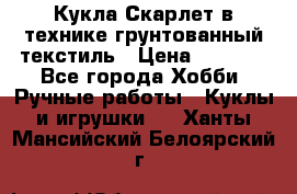 Кукла Скарлет в технике грунтованный текстиль › Цена ­ 4 000 - Все города Хобби. Ручные работы » Куклы и игрушки   . Ханты-Мансийский,Белоярский г.